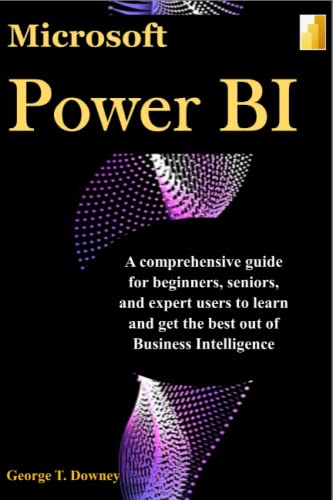Microsoft Power BI: A comprehensive guide for beginners, seniors, and expert users to learn and get the best out of Business Intelligence