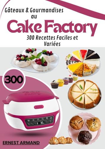 Gâteaux & Gourmandises au Cake Factory: 300 Recettes Faciles et Variées
