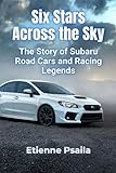 Six Stars Across the Sky: The Story of Subaru Road Cars and Racing Legends