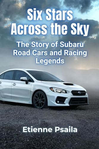 Six Stars Across the Sky: The Story of Subaru Road Cars and Racing Legends