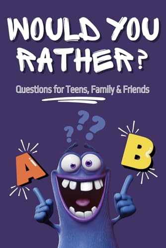 Would You Rather (For Teens): Funny Jokes and Engaging Would You Rather Questions for Teens, Family & Friends