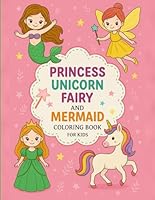 PRINCESS UNICORN FAIRY AND MERMAID: Coloring book for kids with beautiful princess, unicorns , fairy and mermaid for girlls for relaxation B0F5N375DX Book Cover