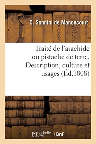Traité de l'arachide ou pistache de terre. Description, culture et usages: Avec des observations générales sur plusieurs sujets (French Edition)