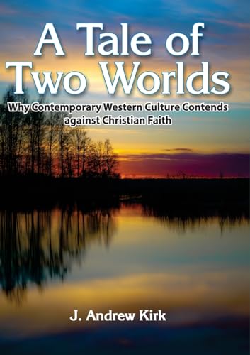 A Tale of Two Worlds: Why Contemporary Western Culture Contends against Christian Faith