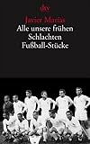 Alle unsere frühen Schlachten. Fußball-Stücke - Javier Marías