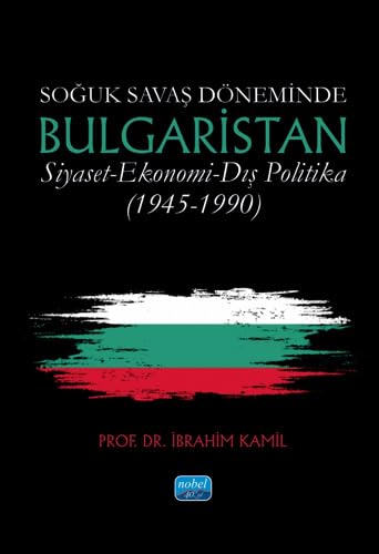 Soğuk Savaş Döneminde Bulgaristan: Siyaset - Ekonomi - Dış Politika (1945-1990)