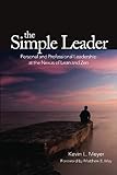 The Simple Leader: Personal and Professional Leadership at the Nexus of Lean and Zen