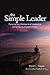 The Simple Leader: Personal and Professional Leadership at the Nexus of Lean and Zen