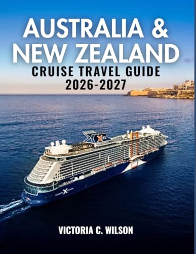 AUSTRALIA AND NEW ZEALAND CRUISE TRAVEL GUIDE 2026-2027: Explore Stunning Coasts, Iconic Cities, Wildlife Adventures, and Unforgettable Shore Excursions