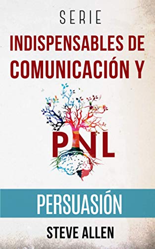 Serie Indispensables de comunicación y persuasión: Serie de 3 títulos: Persuasión e influenci...