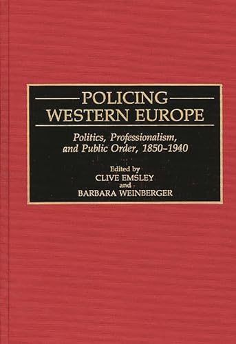 Policing Western Europe: Politics, Professionalism, and Public Order, 1850-1940 (Contributions in Criminology and Penology)