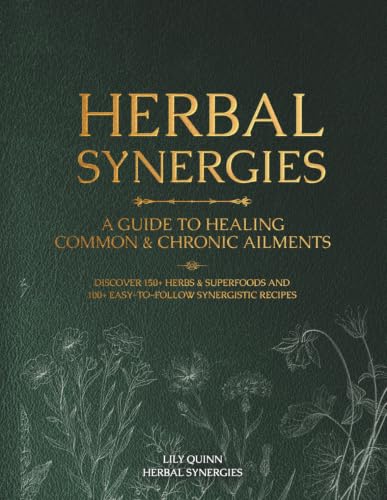 Herbal Synergies: A Guide to Healing Common & Chronic Ailments