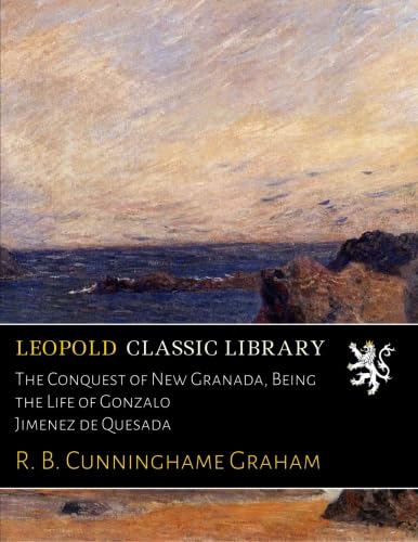 The Conquest of New Granada, Being the Life of Gonzalo Jimenez de Quesada