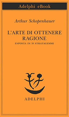 L Arte Di Ottenere Ragione Esposta In 38 Stratagemmi Opere Di Arthur Schopenhauer Vol 1 Italian Edition Kindle Edition By Schopenhauer Arthur Politics Social Sciences Kindle Ebooks Amazon Com