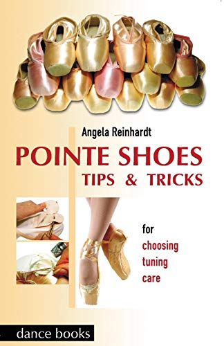 Pointe Shoes, Tips and Tricks: For Choosing, Tuning, Care (Ballet)