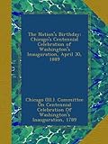 Photo Gallery the nation s birthday: chicago s centennial celebration of washington s inauguration, april 30, 1889 Photo Gallery the nation s birthday: chicago s centennial celebration of washington s inauguration, april 30, 1889