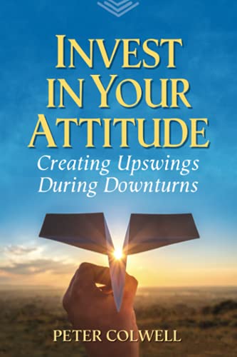 Invest in Your Attitude: Creating Upswings During Downturns