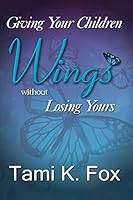Giving Your Children Wings Without Losing Yours 1512286338 Book Cover