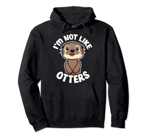 I'm Not Like Otters - Funny Quotes Cute Otter Lover Sudadera con Capucha