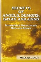 Secrets of Angels, Demons, Satan and Jinns - Decoding their Nature through Quran and Science 1598725815 Book Cover