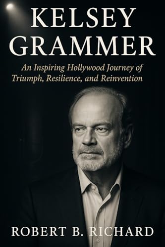 Kelsey Grammer : An Inspiring Hollywood Journey of Triumph, Resilience, and Reinvention