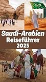 Saudi Arabien Reiseführer 2025: Ein Eintauchen in seine Geschichte, Kultur, Wirtschaft und seinen globalen Einfluss. - CALVIN JAMES 