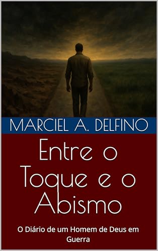 Entre o Toque e o Abismo: O Diário de um Homem de Deus em Guerra (Entre a Queda e a Graça)