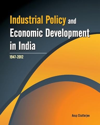 Industrial Policy and Economic Development in India: 1947-2012
