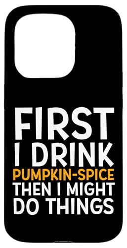First I Drink PUMPKIN SPICE Then I Might Do Things Humor �X�}�z�P�[�X iPhone 15 Pro �p