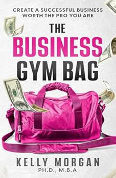 Paperback The Business Gym Bag: Create a Successful Business Worth the Pro You Are Book