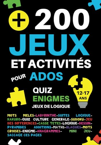 +200 Jeux et activités pour ados 12-17 ans: 18 activités différentes pour adolescents : quiz culture générale,énigmes,logique,maths,casse-têtes,mots ......