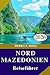 NORD MAZEDONIEN REISEFÜHRER 2026: Festivals, Abenteuer und Geschichten, die Sie nie vergessen werden“