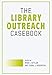 The Library Outreach Casebook
