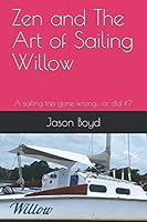 Zen and The Art of Sailing Willow: A sailing trip gone wrong... or did it? 1796814946 Book Cover