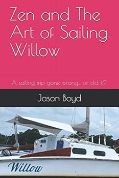 Paperback Zen and The Art of Sailing Willow: A sailing trip gone wrong... or did it? Book