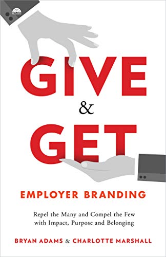 Give & Get Employer Branding: Repel the Many and Compel the Few with Impact, Purpose and Belonging (English Edition)