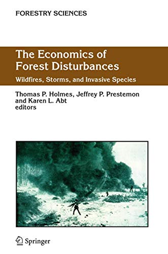 The Economics of Forest Disturbances: Wildfires, Storms, and Invasive Species (Forestry Sciences, 79)