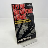 Let Me Die Before I Wake: Hemlock's Book of Self-Deliverance for the Dying 096060300X Book Cover