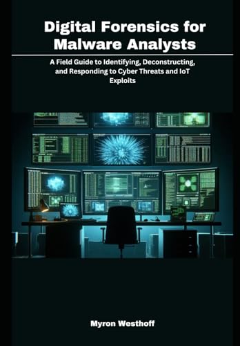 livre Digital Forensics for Malware Analysts: A Field Guide to Identifying, Deconstructing, and Responding to Cyber Threats and IoT Exploits