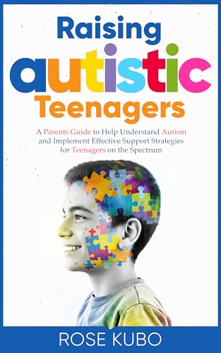 Raising Autistic Teenagers: A Parenting Guide to Help Understand Autism