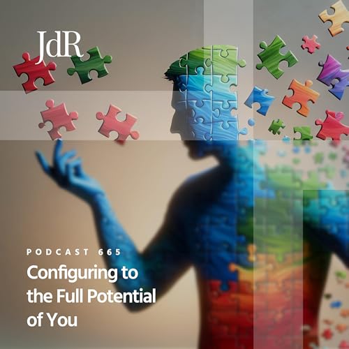JdR Podcast 665 - Configuring to the Full Potential of You