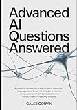 Advanced AI Questions Answered: A Practical Developer’s Guide to Neural Networks, Large Language Models, Generative AI, Computer Vision, NLP, Optimization, and Modern Machine Learning System