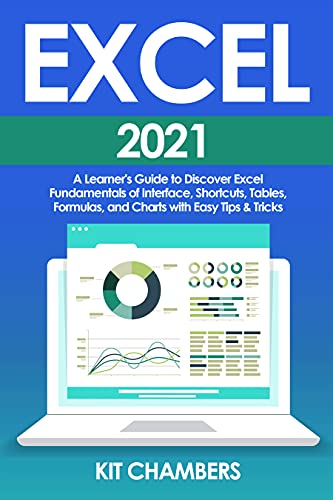 Excel 2021: A Learner's Guide to Discover Excel Fundamentals of Interface, Shortcuts, Tables, Formulas, and Charts with Easy Tips & Tricks