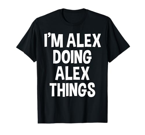 I'm Alex Doing Alex Things Funny a dizer t-shirt, Preto, S