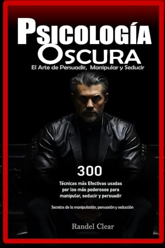 Psicología Oscura: El Arte de Persuadir, Manipular y Seducir: Las...