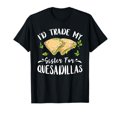 Trade My Sister Cheese Quesadilla Cheese Maker Quesadillas T-Shirt