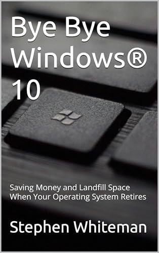 Bye Bye Windows® 10: Saving Money and Landfill Space When Your Operating System Retires