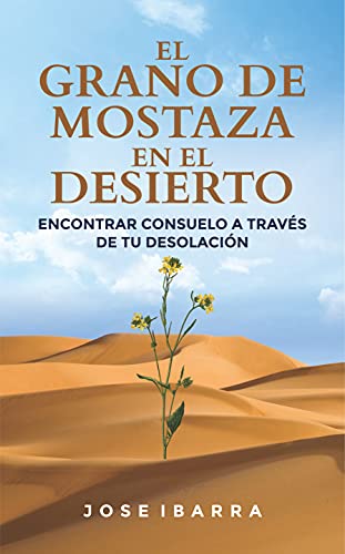 El Grano de Mostaza en el Desierto: Encontrar consuelo a través de su desolación (Spanish Edition)