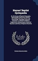 Haynes' Baptist Cyclopædia: Or, Dictionary of Baptist Biography, Bibliography, Antiquities, History, Chronology, Theology, Polity and Literature ; to ... Gazeteer and Atlas of Baptist Churches ... 1298953367 Book Cover