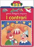 i contrari. gioco, disegno, imparo. ediz. illustrata